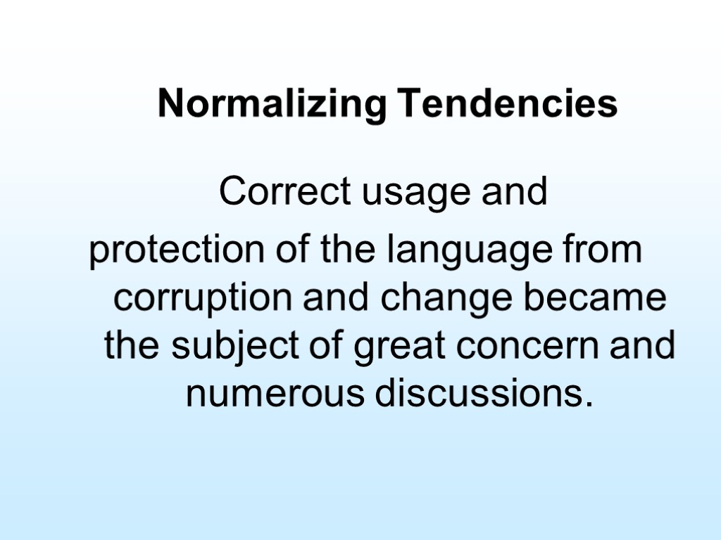 Normalizing Tendencies Correct usage and protection of the language from corruption and change became